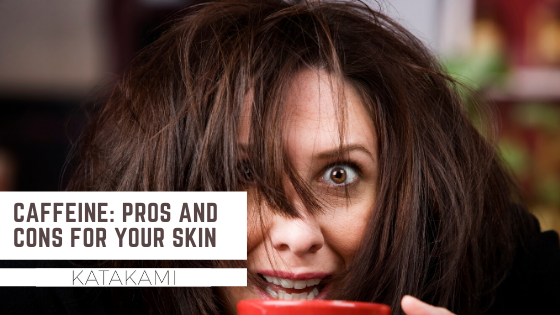 Caffeine: Pros and Cons for your skin
